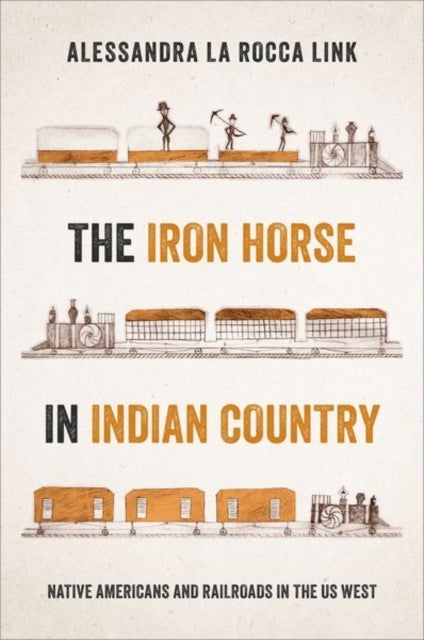The Iron Horse in Indian Country - Native Americans and Railroads in the US West