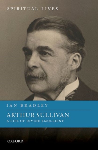Arthur Sullivan - A Life of Divine Emollient