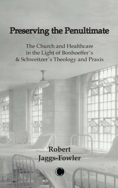 Preserving the Penultimate - The Impact of Bonhoeffer andSchweitzer on Healthcare