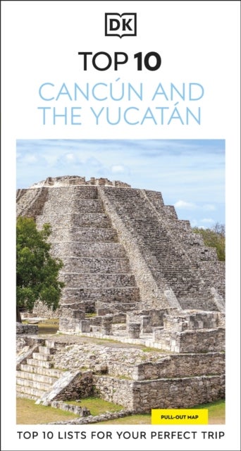 DK Top 10 Cancún and the Yucatán - Top 10 lists for your perfect trip, plus an all-weather folded map