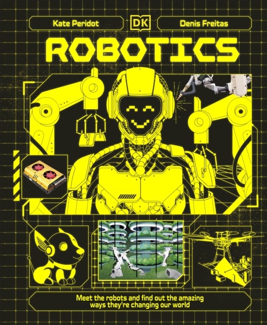 Robotics - Meet the Robots and Find Out the Amazing Ways They're Changing Our World