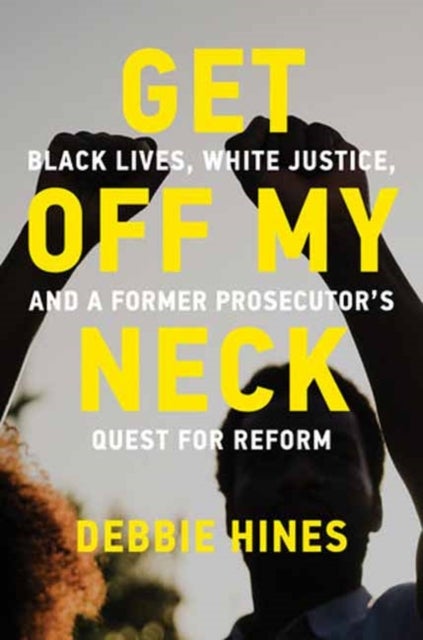 Get Off My Neck - Black Lives, White Justice, and a Former Prosecutor’s Quest for Reform