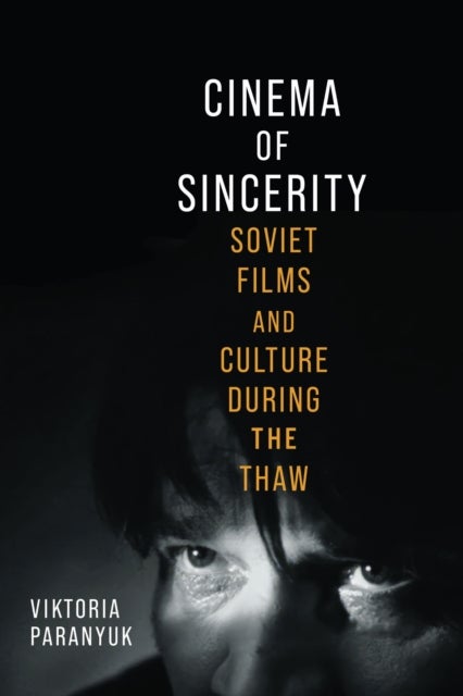 Cinema of Sincerity - Soviet Films and Culture During the Thaw