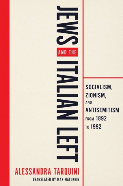 Jews and the Italian Left - Socialism, Zionism, and Antisemitism from 1892 to 1992