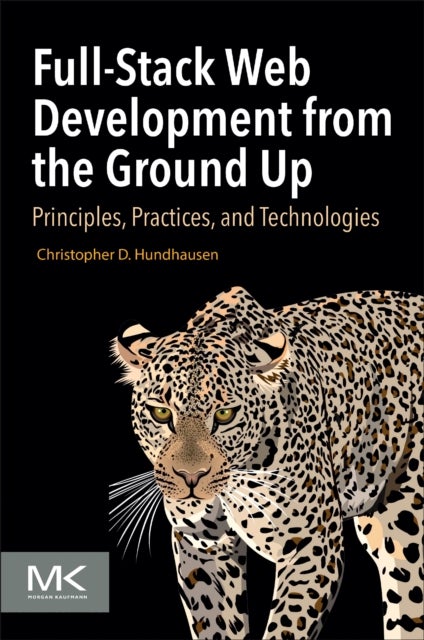 Full-Stack Web Development from the Ground Up - Principles, Practices, and Technologies