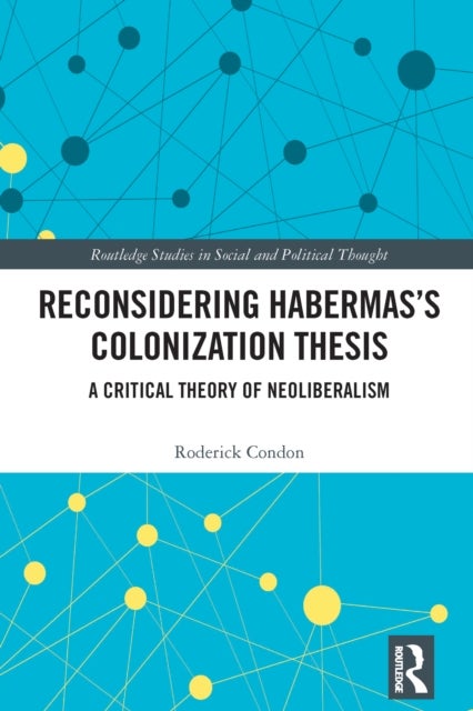 Reconsidering Habermas?s Colonization Thesis - A Critical Theory of Neoliberalism