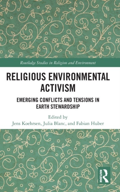 Religious Environmental Activism - Emerging Conflicts and Tensions in Earth Stewardship