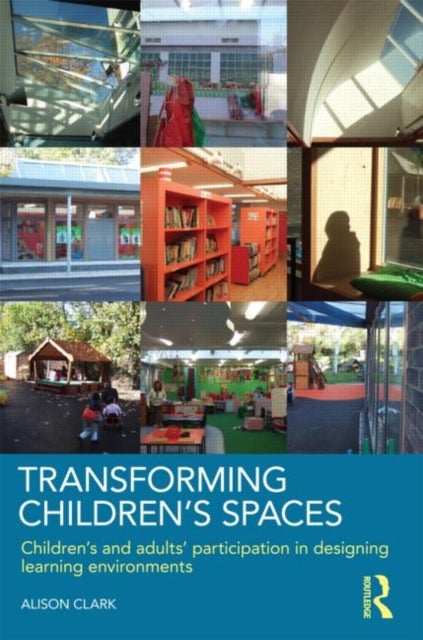 Transforming Children''s Spaces - Children's and Adults' Participation in Designing Learning Environments