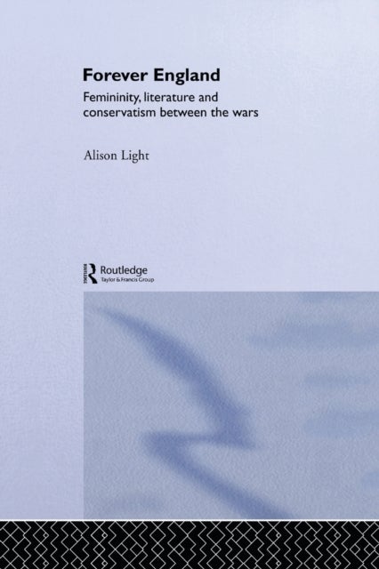 Forever England - Femininity, Literature and Conservatism Between the Wars