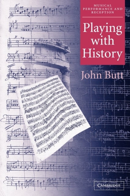 Playing with History - The Historical Approach to Musical Performance