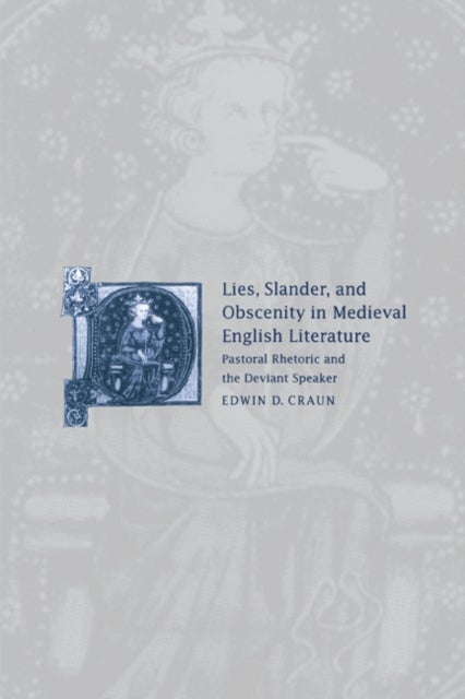 Lies, Slander and Obscenity in Medieval English Literature - Pastoral Rhetoric and the Deviant Speaker
