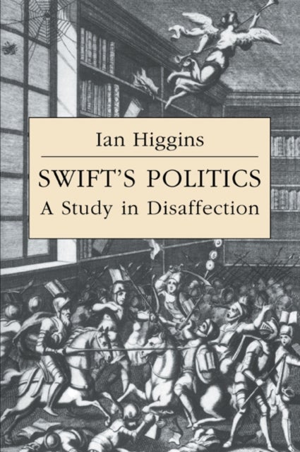 Swift''s Politics - A Study in Disaffection