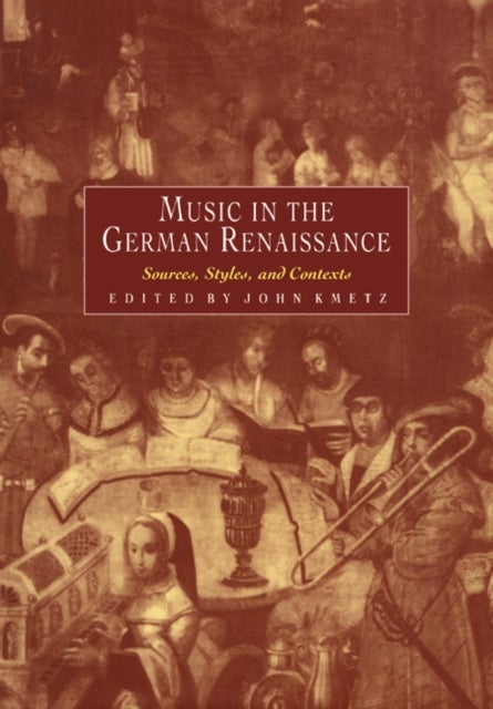 Music in the German Renaissance - Sources, Styles, and Contexts