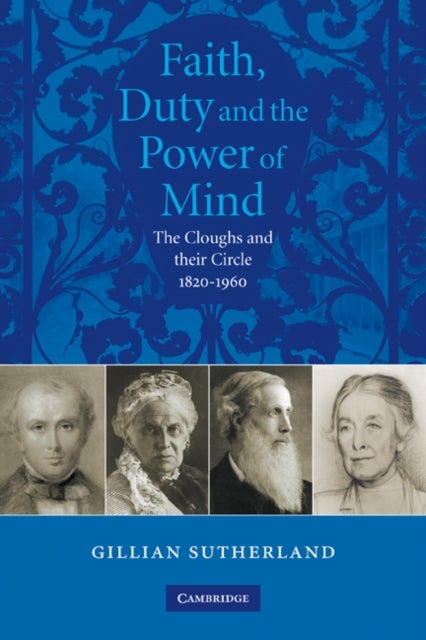 Faith, Duty, and the Power of Mind - The Cloughs and their Circle, 1820–1960