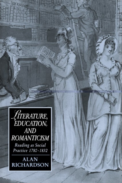 Literature, Education, and Romanticism - Reading as Social Practice, 1780–1832