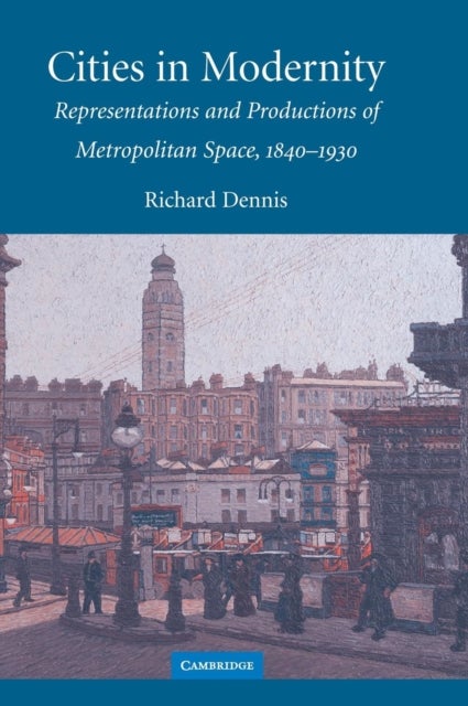 Cities in Modernity - Representations and Productions of Metropolitan Space, 1840–1930