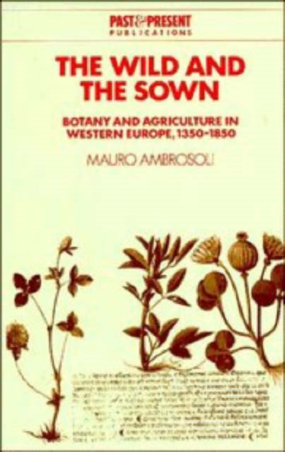 The Wild and the Sown - Botany and Agriculture in Western Europe, 1350–1850