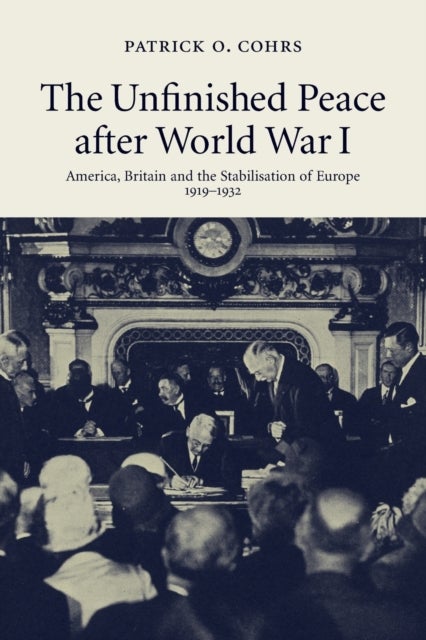 The Unfinished Peace after World War I - America, Britain and the Stabilisation of Europe, 1919–1932