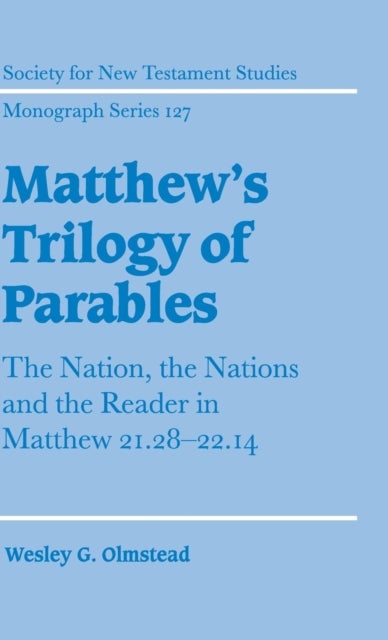 Matthew''s Trilogy of Parables - The Nation, the Nations and the Reader in Matthew 21:28-22:14
