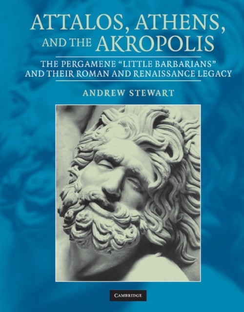 Attalos, Athens, and the Akropolis - The Pergamene 'Little Barbarians' and their Roman and Renaissance Legacy
