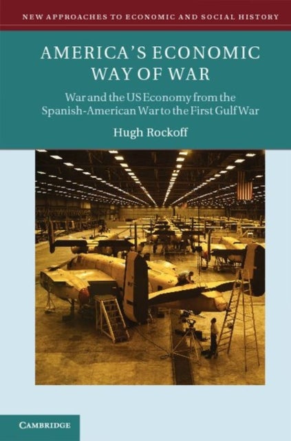 America's Economic Way of War - War and the US Economy from the Spanish-American War to the Persian Gulf War