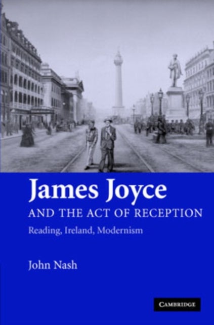 James Joyce and the Act of Reception - Reading, Ireland, Modernism