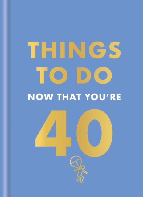 Things to Do Now That You''re 40