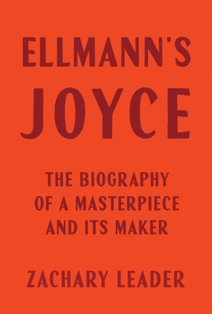Ellmann`s Joyce – The Biography of a Masterpiece and Its Maker - The Biography of a Masterpiece and Its Maker