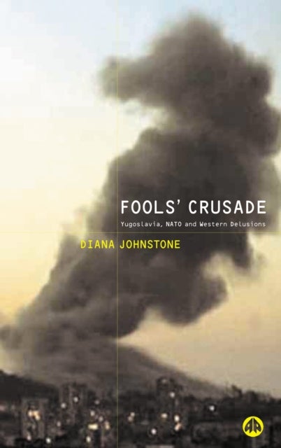 Fools' Crusade - Yugoslavia, NATO and Western Delusions