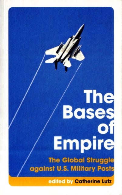 The Bases Of Empire - The Global Struggle Against U.S. Military Posts