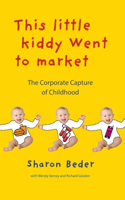 This Little Kiddy Went to Market – The Corporate Capture of Childhood - The Corporate Capture of Childhood