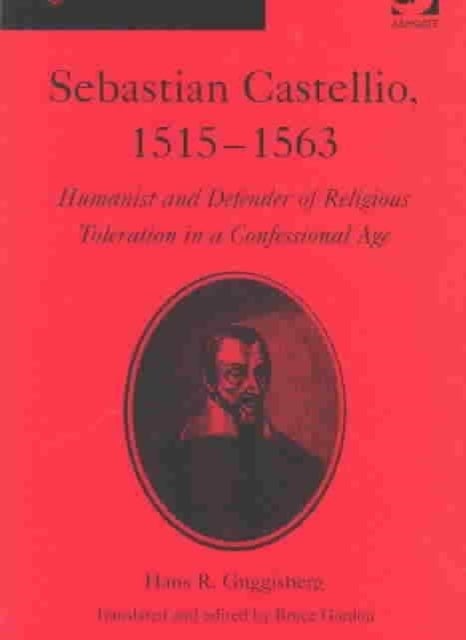 Sebastian Castellio, 1515-1563 - Humanist and Defender of Religious Toleration in a Confessional Age