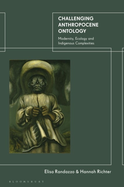 Challenging Anthropocene Ontology - Modernity, Ecology and Indigenous Complexities
