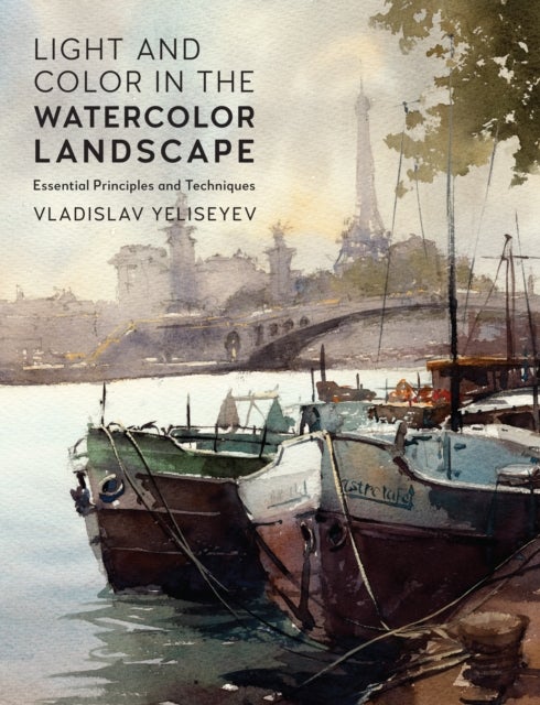 Light and Color in the Watercolor Landscape - Essential Principles and Techniques