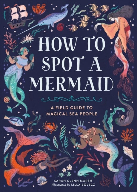 How to Spot a Mermaid - A Field Guide to Magical Sea People