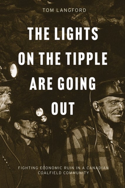 The Lights on the Tipple Are Going Out - Fighting Economic Ruin in a Canadian Coalfield Community