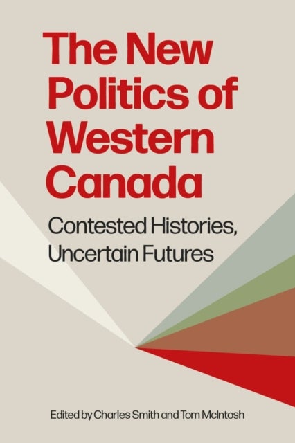 The New Politics of Western Canada - Contested Histories, Uncertain Futures