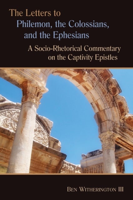 The Letters to Philemon, the Colossians, and the Ephesians - A Socio-Rhetorical Commentary on the Captivity Epistles