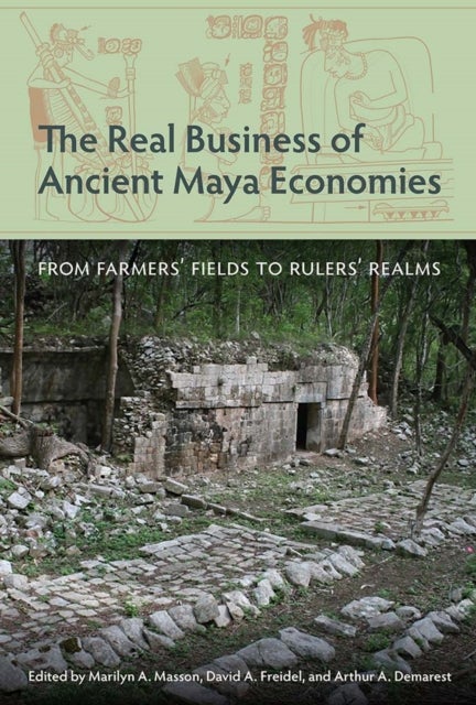 The Real Business of Ancient Maya Economies - From Farmers' Fields to Rulers' Realms