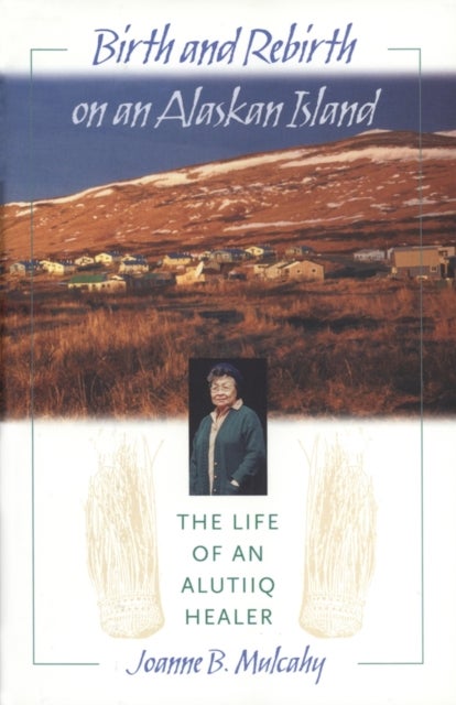 Birth and Rebirth on an Alaskan Island - The Life of an Alutiiq Healer