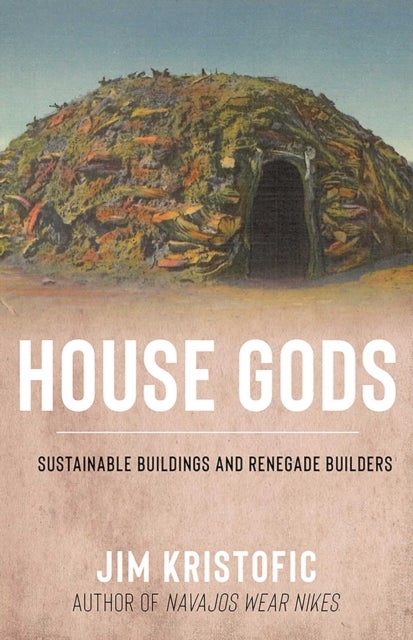 House Gods - Sustainable Buildings and Renegade Builders