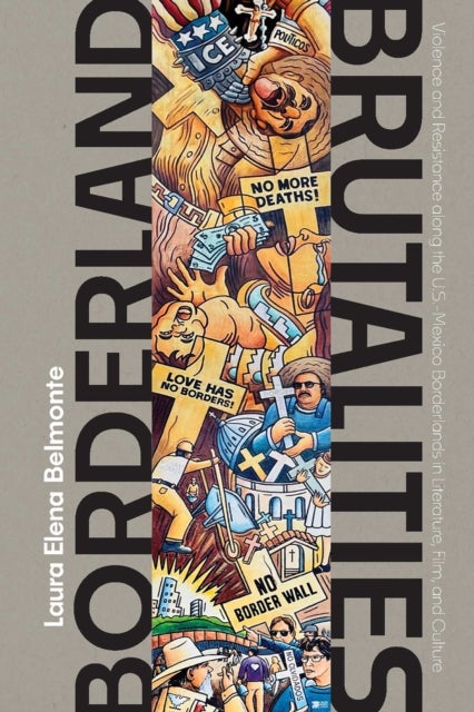 Borderland Brutalities - Violence and Resistance Along the US-Mexico Borderlands in Literature, Film, and Culture