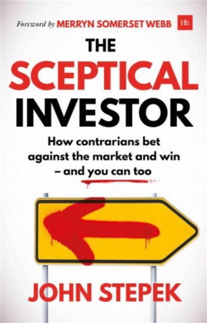 Sceptical Investor - How contrarians bet against the market and win - and you can too