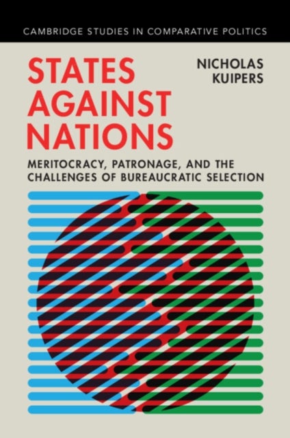 States Against Nations - Meritocracy, Patronage, and the Challenges of Bureaucratic Selection