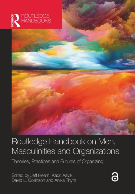 Routledge Handbook on Men, Masculinities and Organizations - Theories, Practices and Futures of Organizing