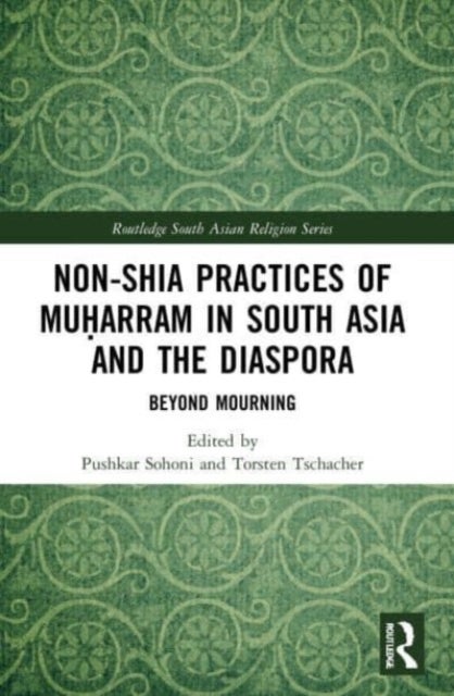 Non-Shia Practices of Mu?arram in South Asia and the Diaspora - Beyond Mourning