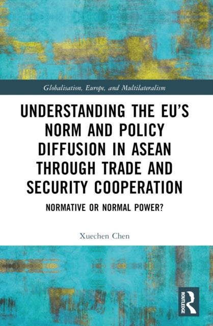 Understanding the EU''s Norm and Policy Diffusion in ASEAN through Trade and Security Cooperation - Normative or Normal Power?