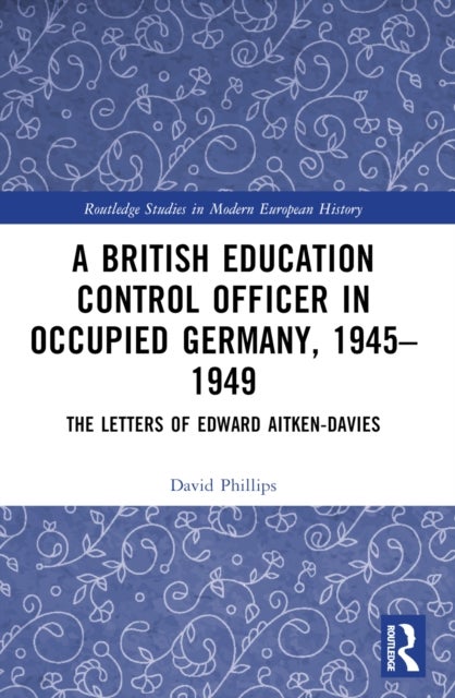 A British Education Control Officer in Occupied Germany, 1945-1949 - The Letters of Edward Aitken-Davies