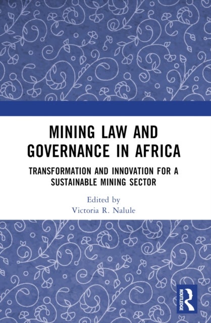 Mining Law and Governance in Africa - Transformation and Innovation for a Sustainable Mining Sector