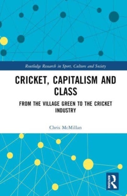 Cricket, Capitalism and Class - From the Village Green to the Cricket Industry